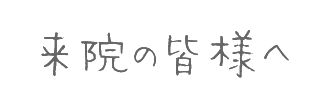 来院する皆様へ